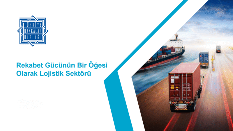 Türkiye Bankalar Birliği  Lojistik Sektörü Raporu yayımladı